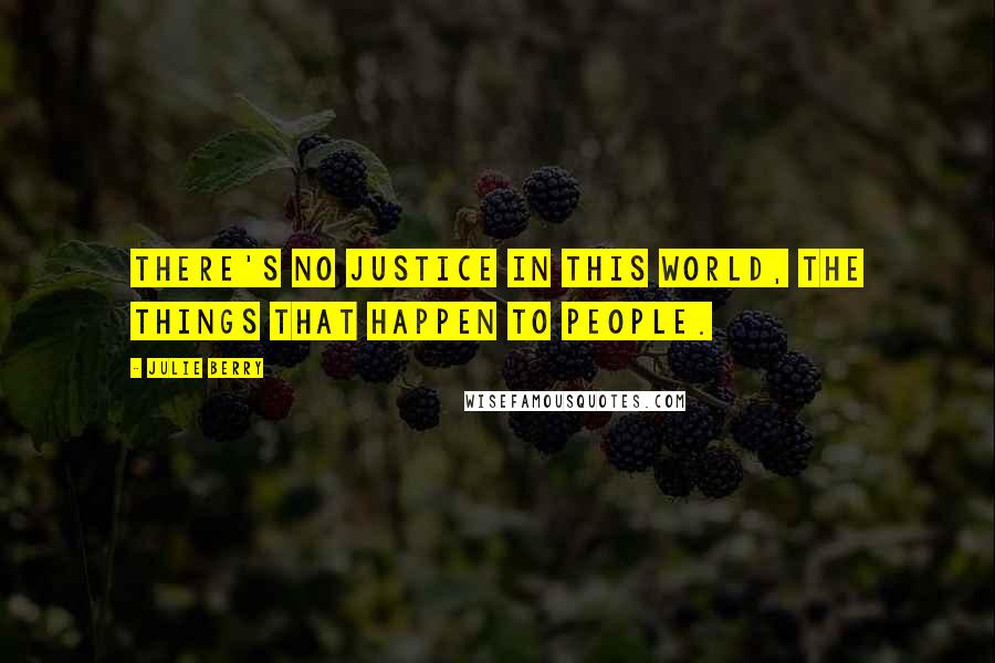 Julie Berry Quotes: There's no justice in this world, the things that happen to people.