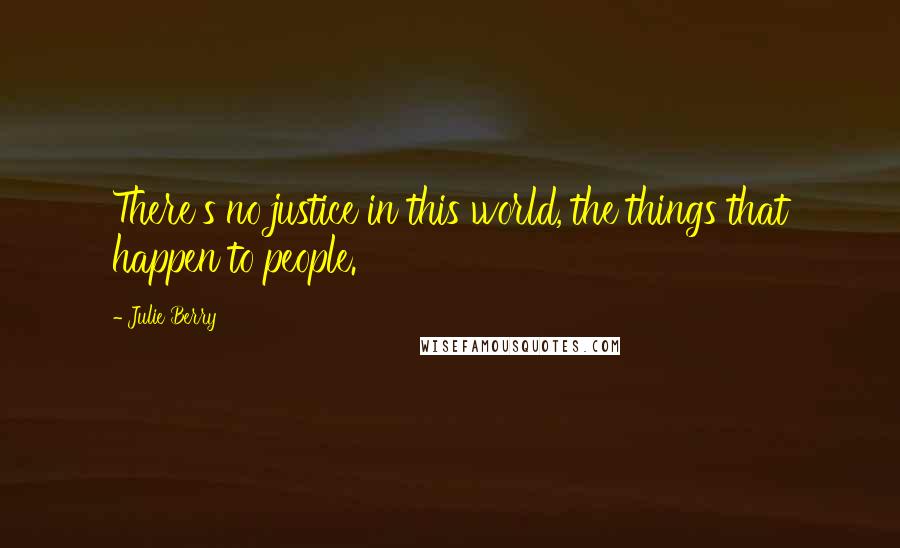 Julie Berry Quotes: There's no justice in this world, the things that happen to people.