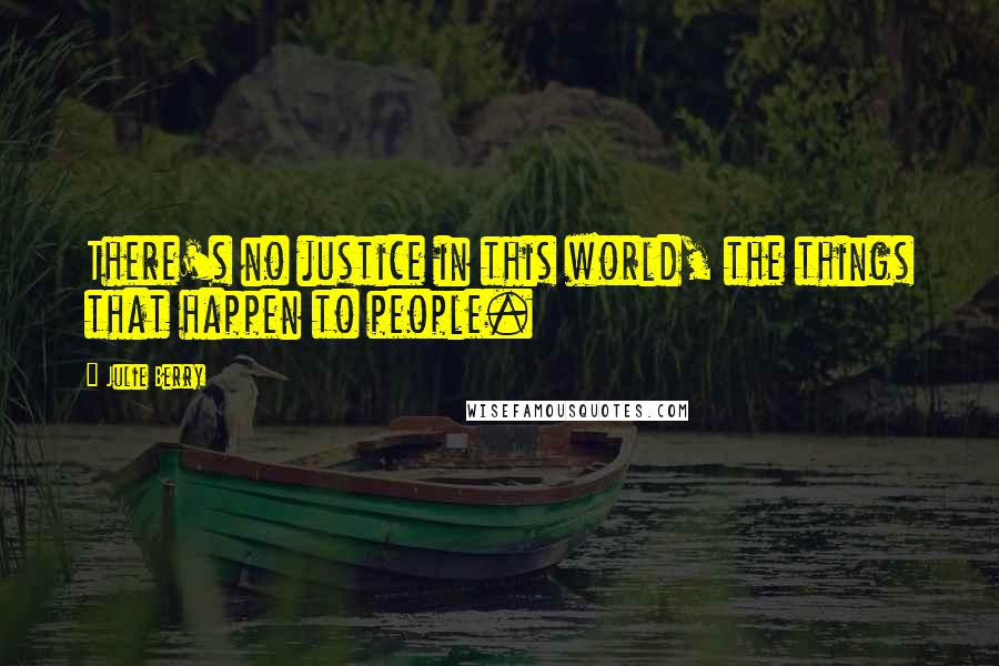 Julie Berry Quotes: There's no justice in this world, the things that happen to people.