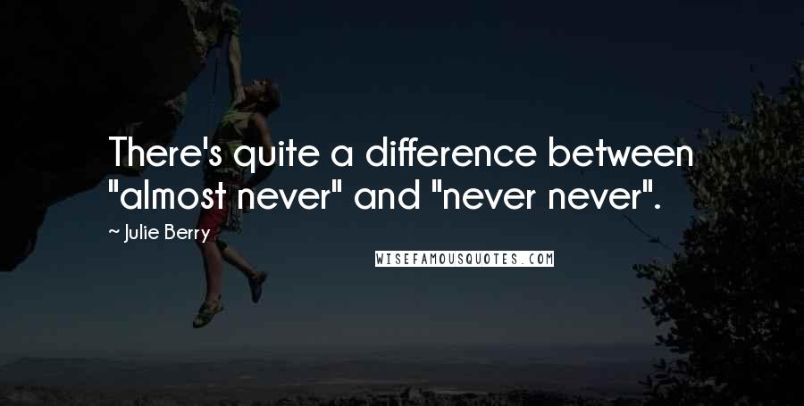 Julie Berry Quotes: There's quite a difference between "almost never" and "never never".