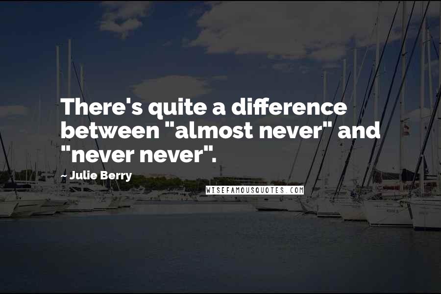 Julie Berry Quotes: There's quite a difference between "almost never" and "never never".