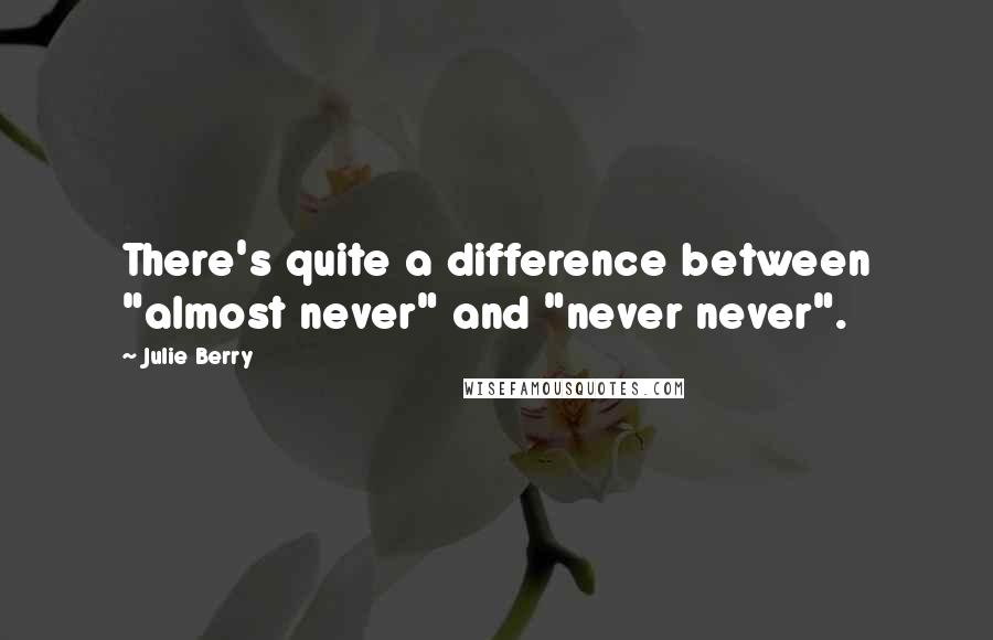 Julie Berry Quotes: There's quite a difference between "almost never" and "never never".