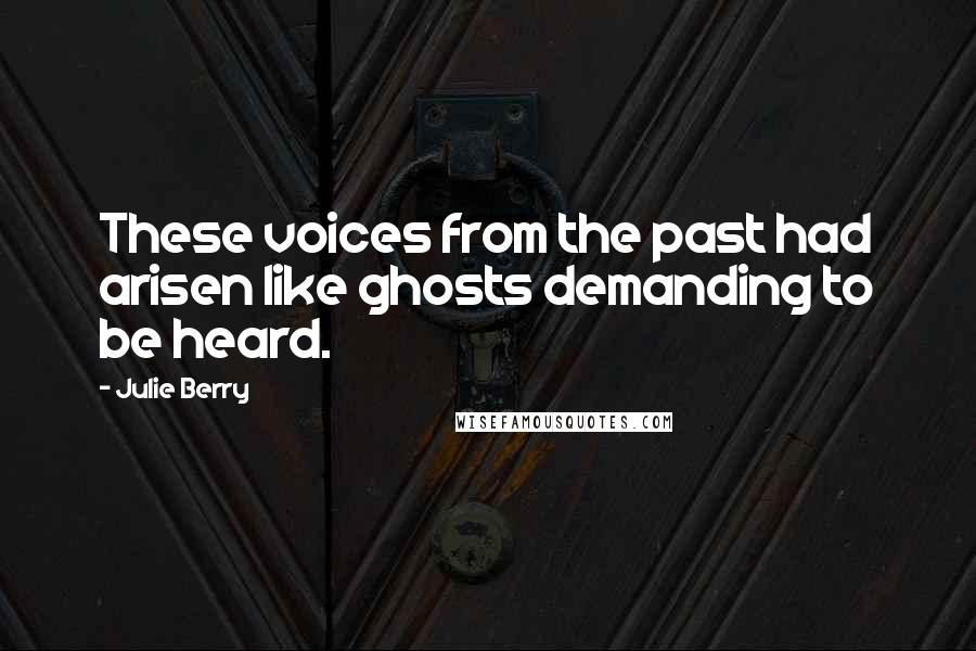 Julie Berry Quotes: These voices from the past had arisen like ghosts demanding to be heard.