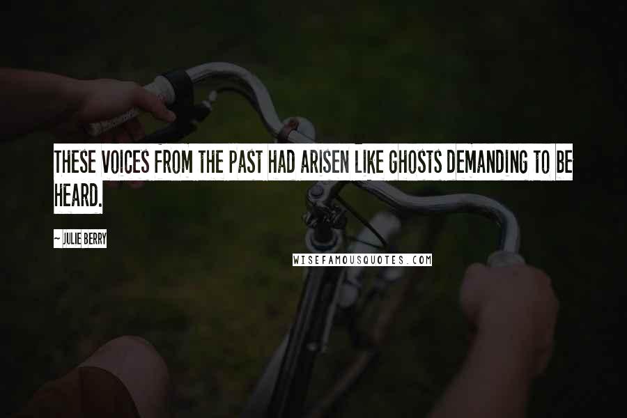 Julie Berry Quotes: These voices from the past had arisen like ghosts demanding to be heard.