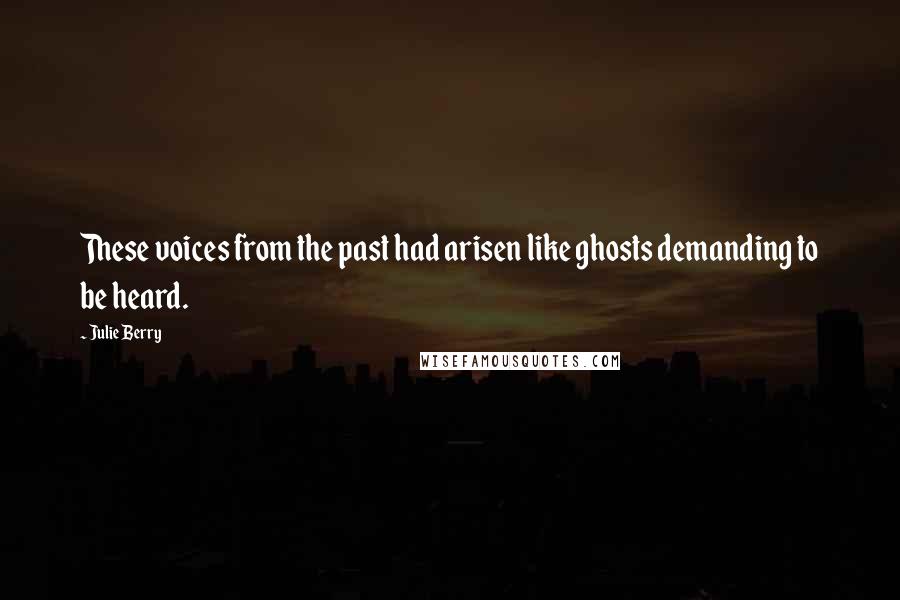 Julie Berry Quotes: These voices from the past had arisen like ghosts demanding to be heard.