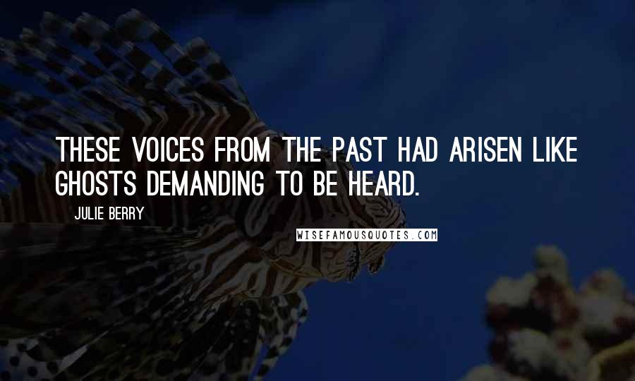 Julie Berry Quotes: These voices from the past had arisen like ghosts demanding to be heard.