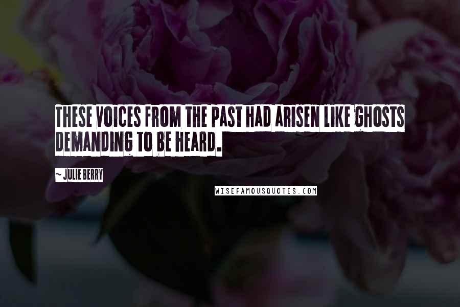 Julie Berry Quotes: These voices from the past had arisen like ghosts demanding to be heard.