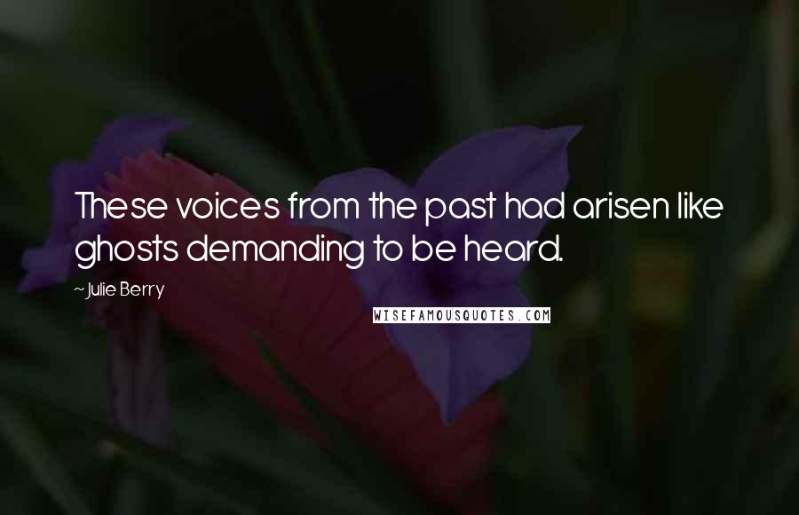Julie Berry Quotes: These voices from the past had arisen like ghosts demanding to be heard.