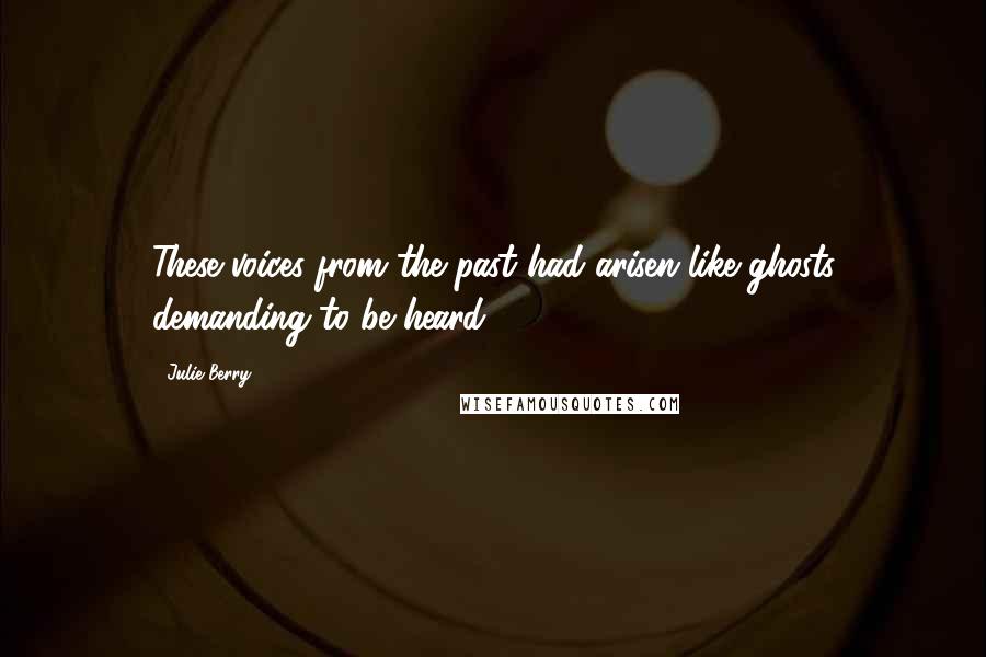 Julie Berry Quotes: These voices from the past had arisen like ghosts demanding to be heard.