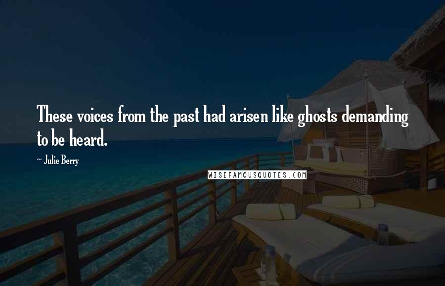 Julie Berry Quotes: These voices from the past had arisen like ghosts demanding to be heard.