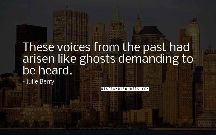 Julie Berry Quotes: These voices from the past had arisen like ghosts demanding to be heard.