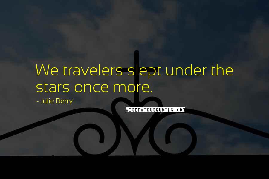 Julie Berry Quotes: We travelers slept under the stars once more.