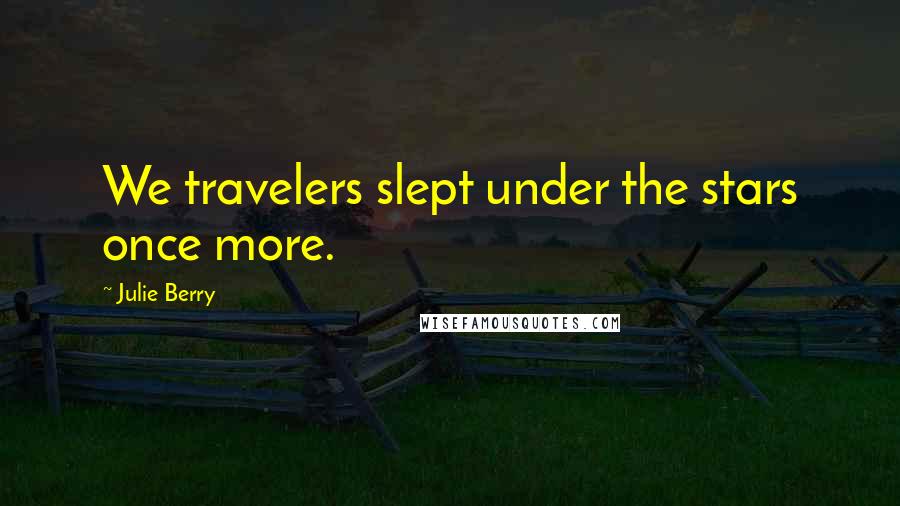 Julie Berry Quotes: We travelers slept under the stars once more.