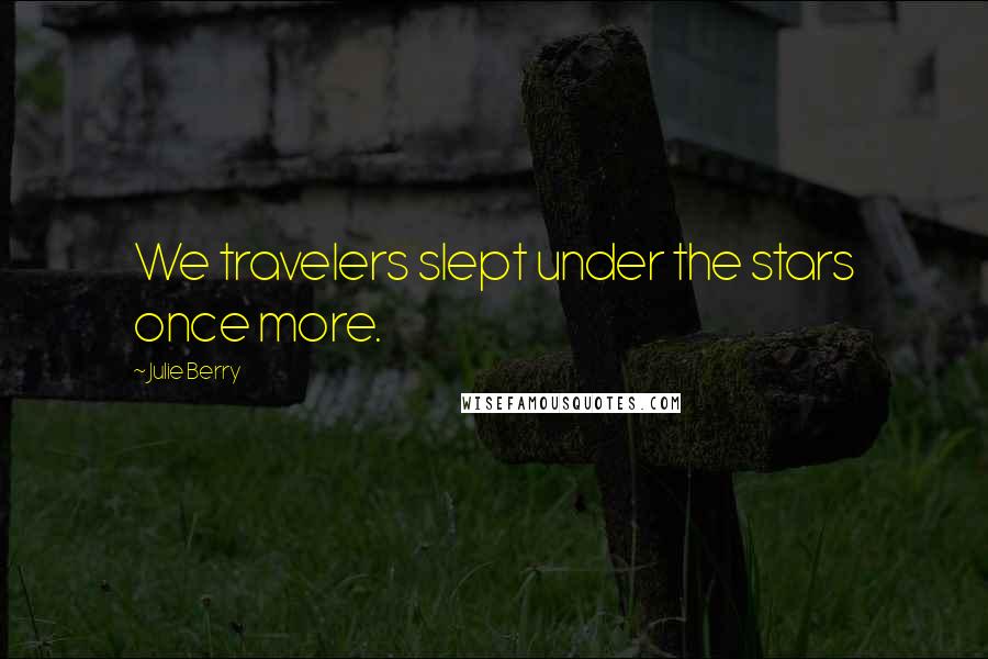 Julie Berry Quotes: We travelers slept under the stars once more.