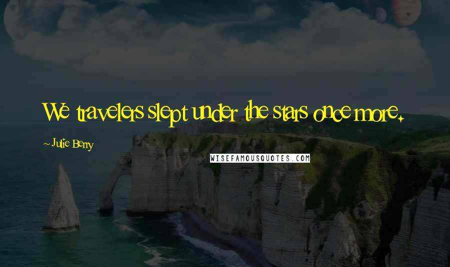 Julie Berry Quotes: We travelers slept under the stars once more.