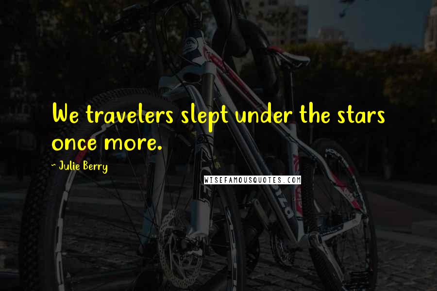 Julie Berry Quotes: We travelers slept under the stars once more.