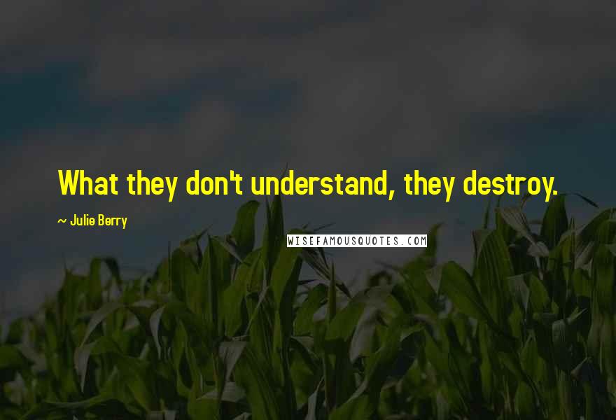 Julie Berry Quotes: What they don't understand, they destroy.