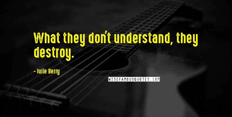 Julie Berry Quotes: What they don't understand, they destroy.