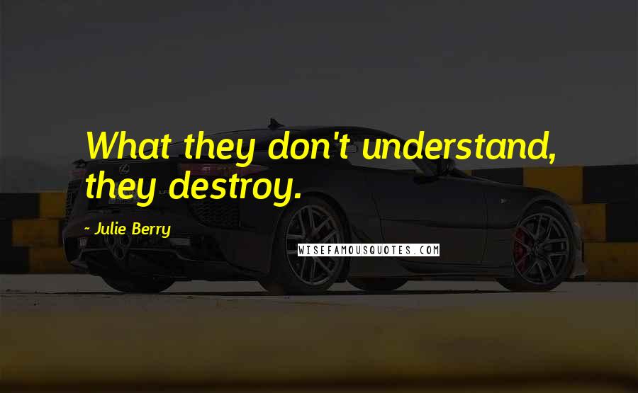 Julie Berry Quotes: What they don't understand, they destroy.