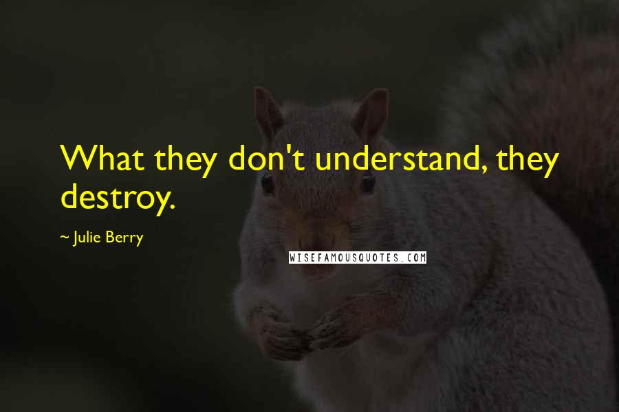 Julie Berry Quotes: What they don't understand, they destroy.