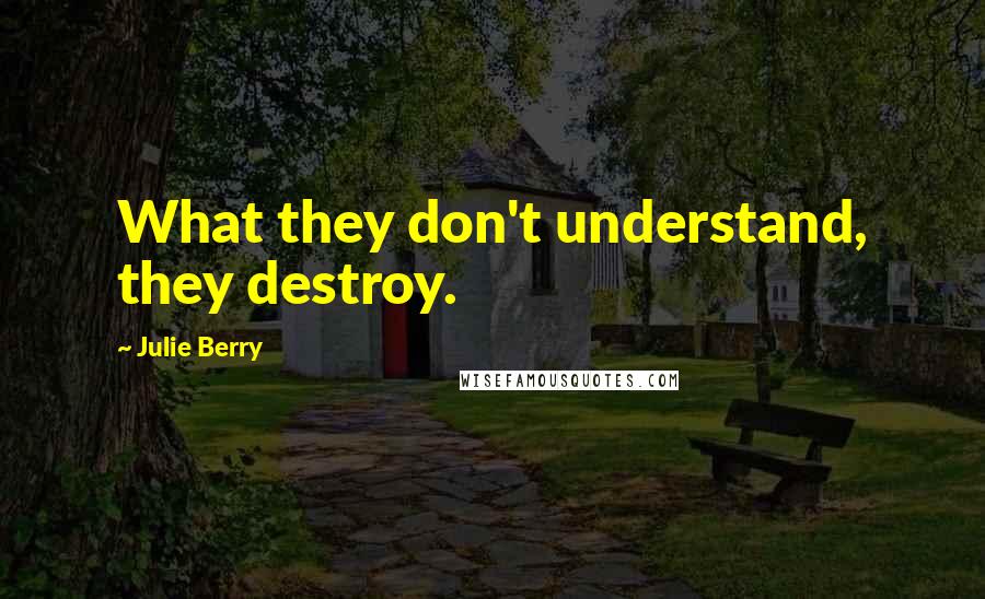 Julie Berry Quotes: What they don't understand, they destroy.