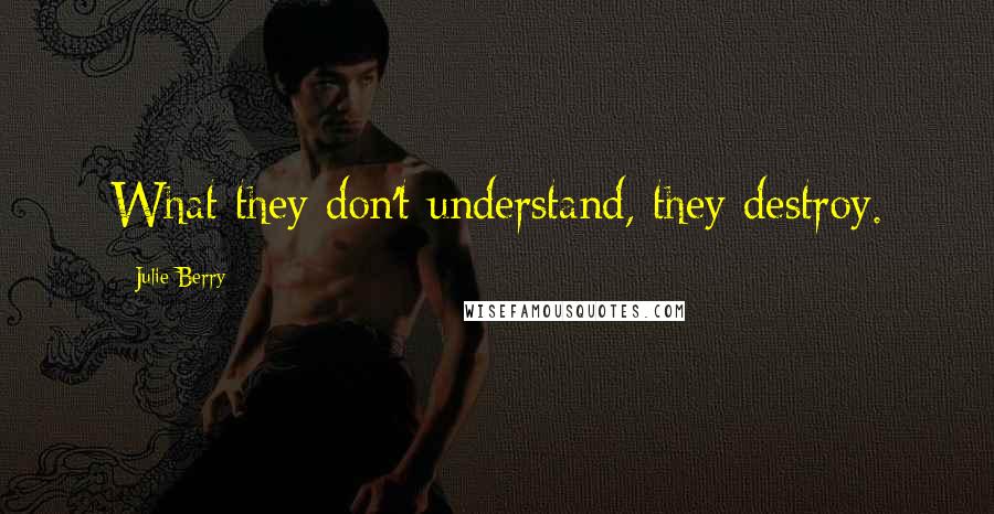 Julie Berry Quotes: What they don't understand, they destroy.