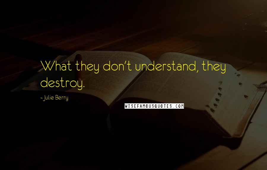 Julie Berry Quotes: What they don't understand, they destroy.