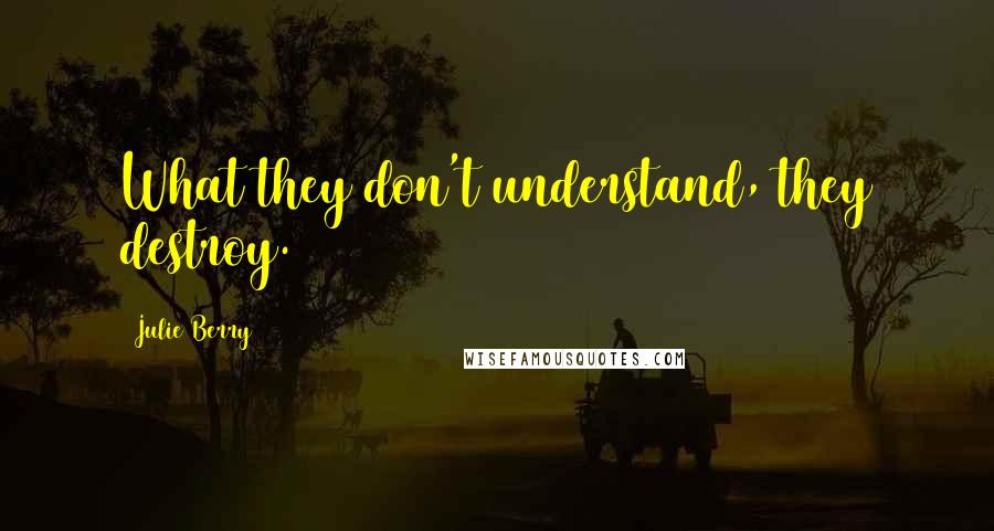 Julie Berry Quotes: What they don't understand, they destroy.