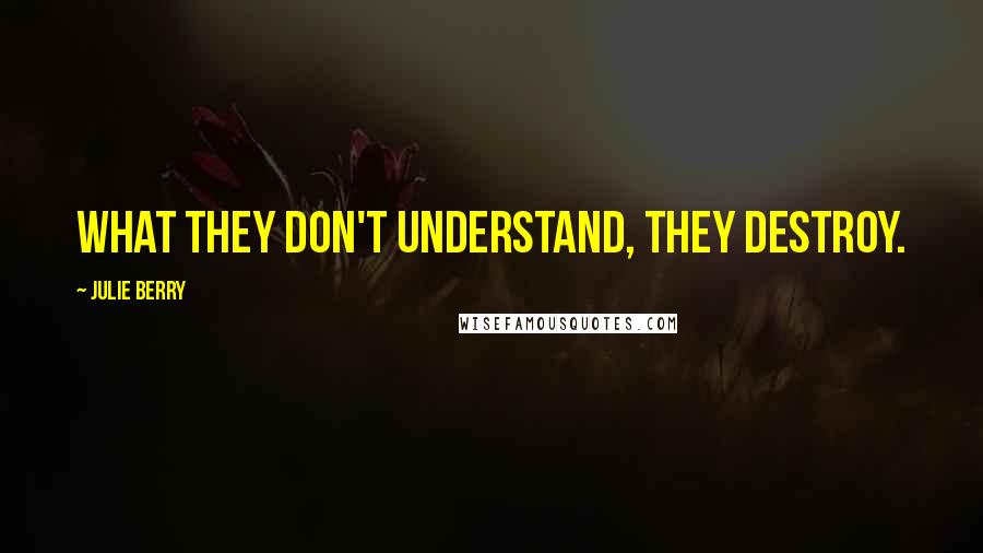 Julie Berry Quotes: What they don't understand, they destroy.