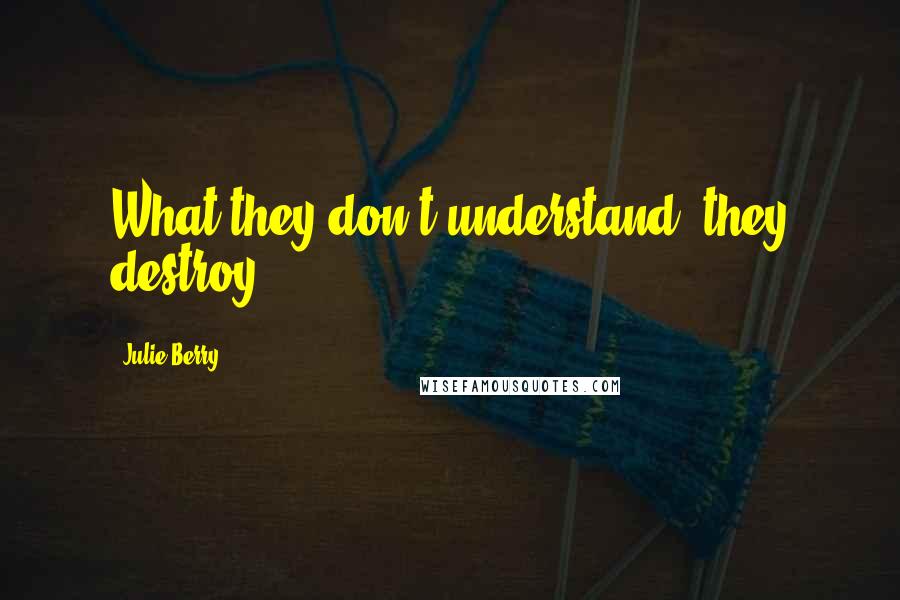 Julie Berry Quotes: What they don't understand, they destroy.