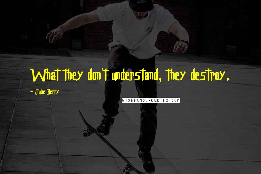 Julie Berry Quotes: What they don't understand, they destroy.