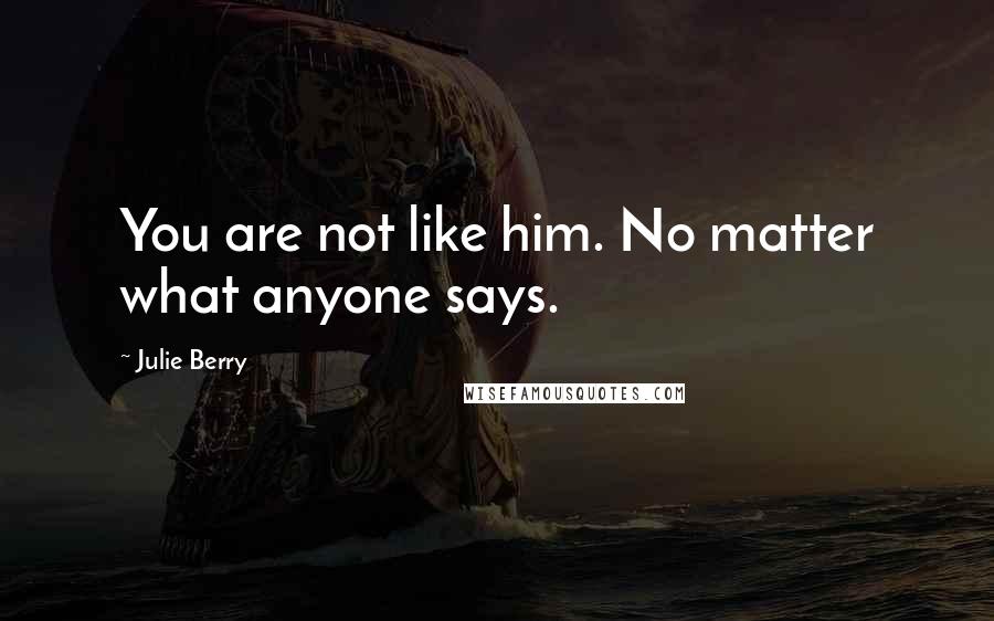 Julie Berry Quotes: You are not like him. No matter what anyone says.