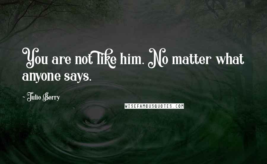 Julie Berry Quotes: You are not like him. No matter what anyone says.