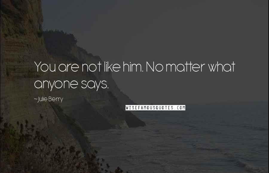 Julie Berry Quotes: You are not like him. No matter what anyone says.