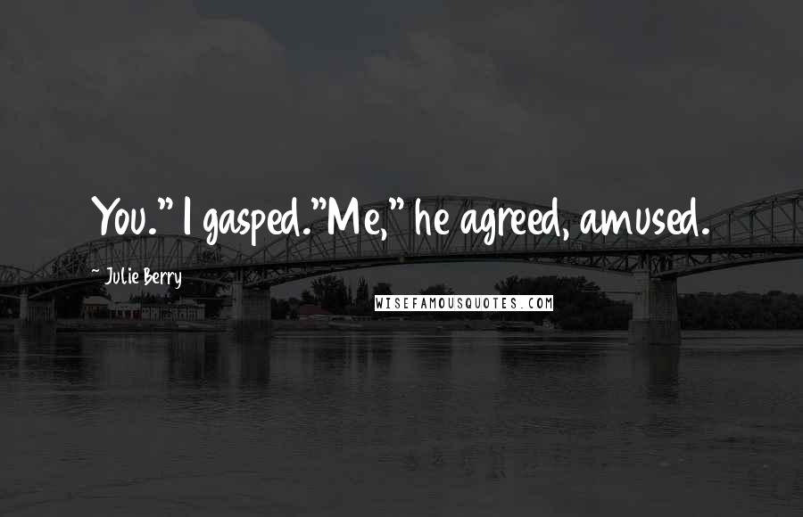 Julie Berry Quotes: You." I gasped."Me," he agreed, amused.