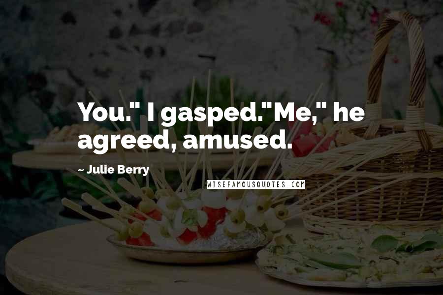 Julie Berry Quotes: You." I gasped."Me," he agreed, amused.