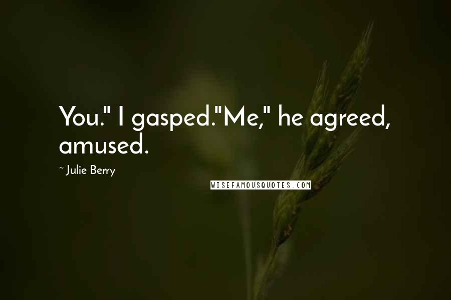 Julie Berry Quotes: You." I gasped."Me," he agreed, amused.