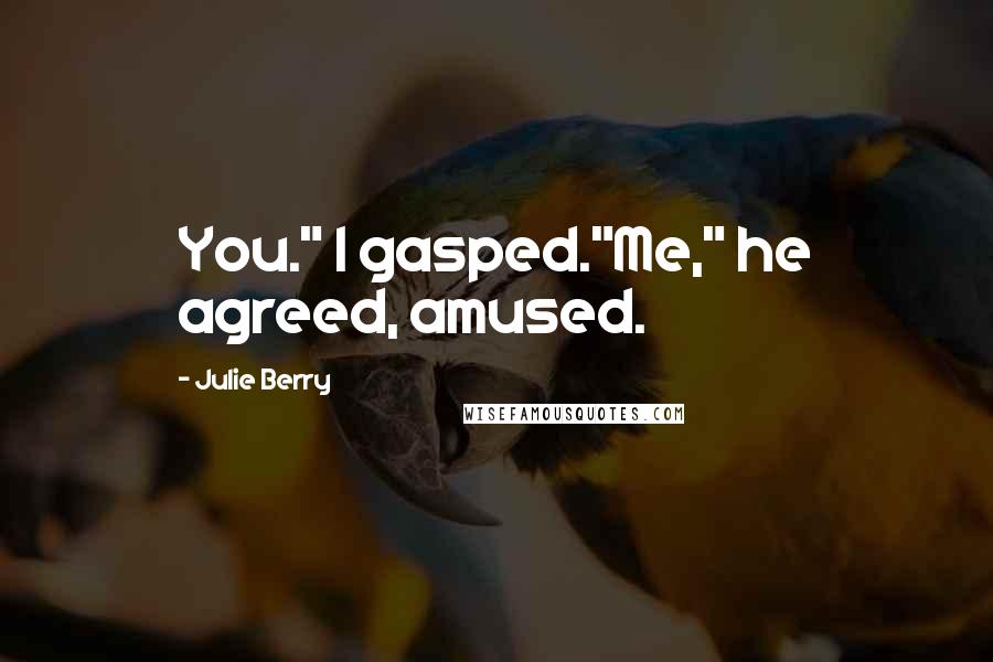 Julie Berry Quotes: You." I gasped."Me," he agreed, amused.