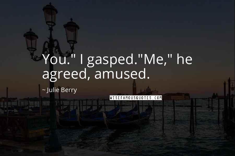 Julie Berry Quotes: You." I gasped."Me," he agreed, amused.