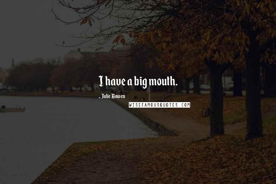 Julie Bowen Quotes: I have a big mouth.