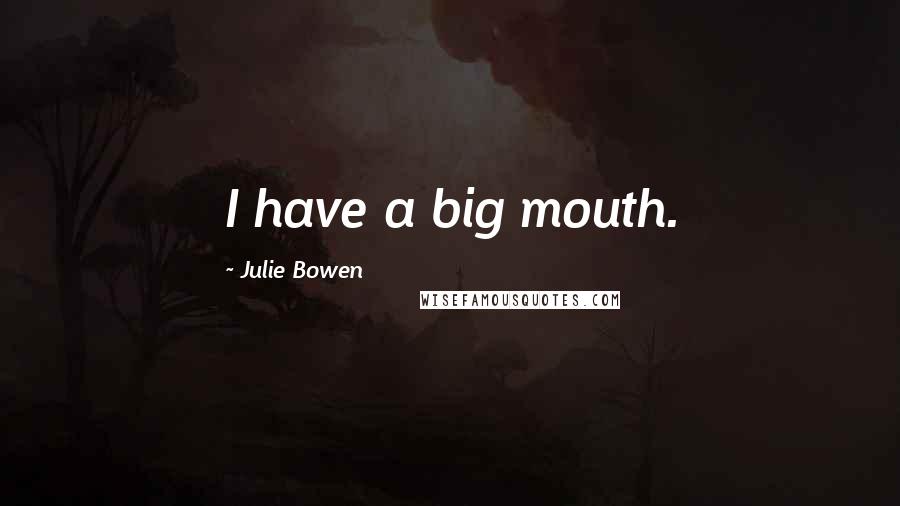 Julie Bowen Quotes: I have a big mouth.