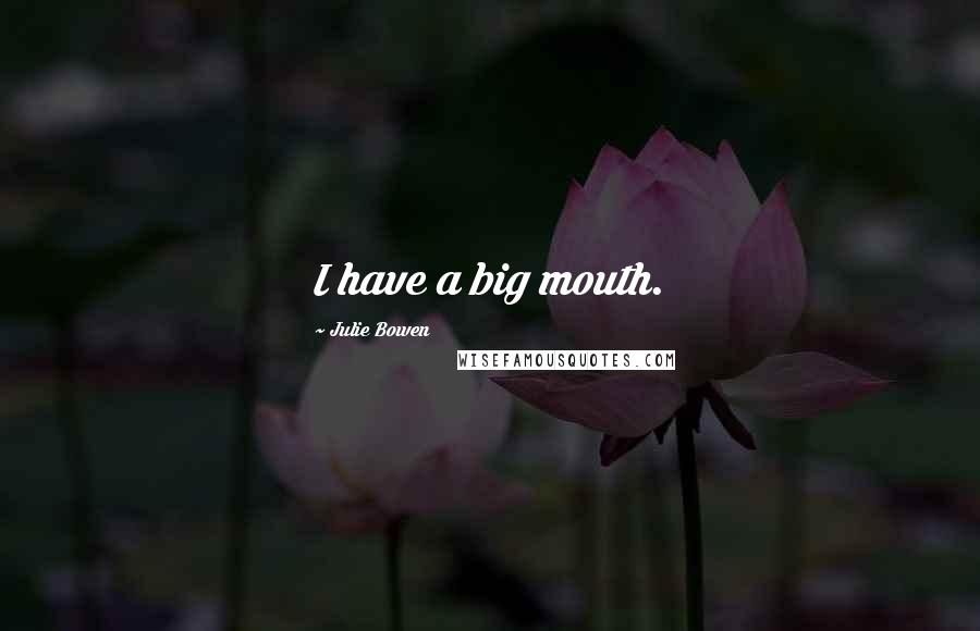 Julie Bowen Quotes: I have a big mouth.