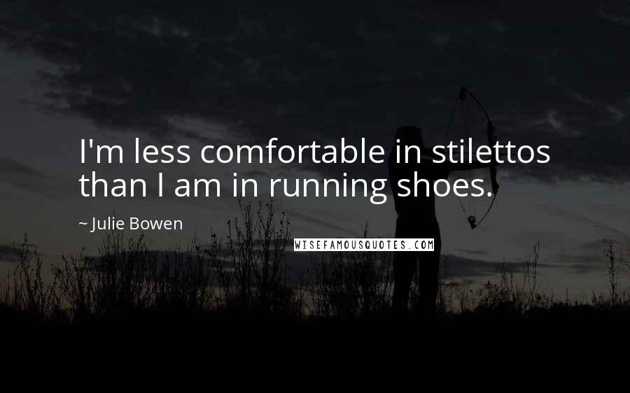 Julie Bowen Quotes: I'm less comfortable in stilettos than I am in running shoes.