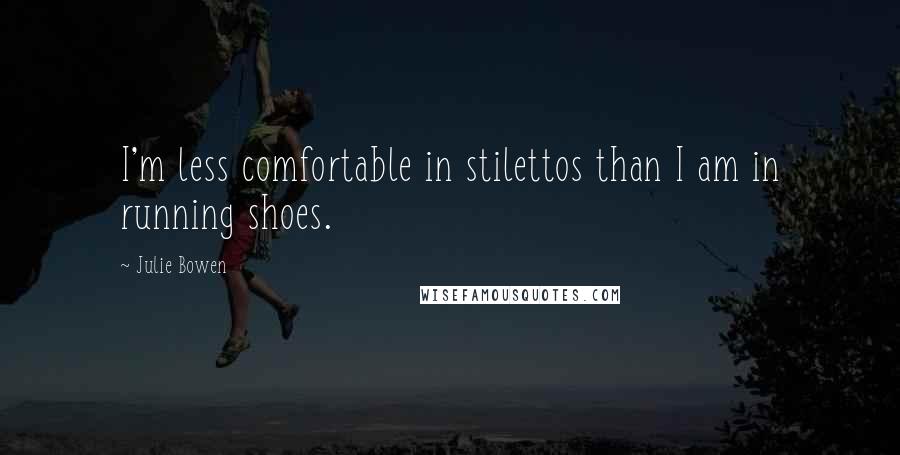 Julie Bowen Quotes: I'm less comfortable in stilettos than I am in running shoes.