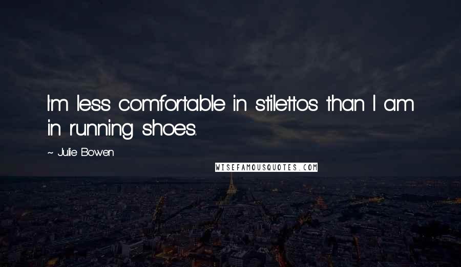 Julie Bowen Quotes: I'm less comfortable in stilettos than I am in running shoes.