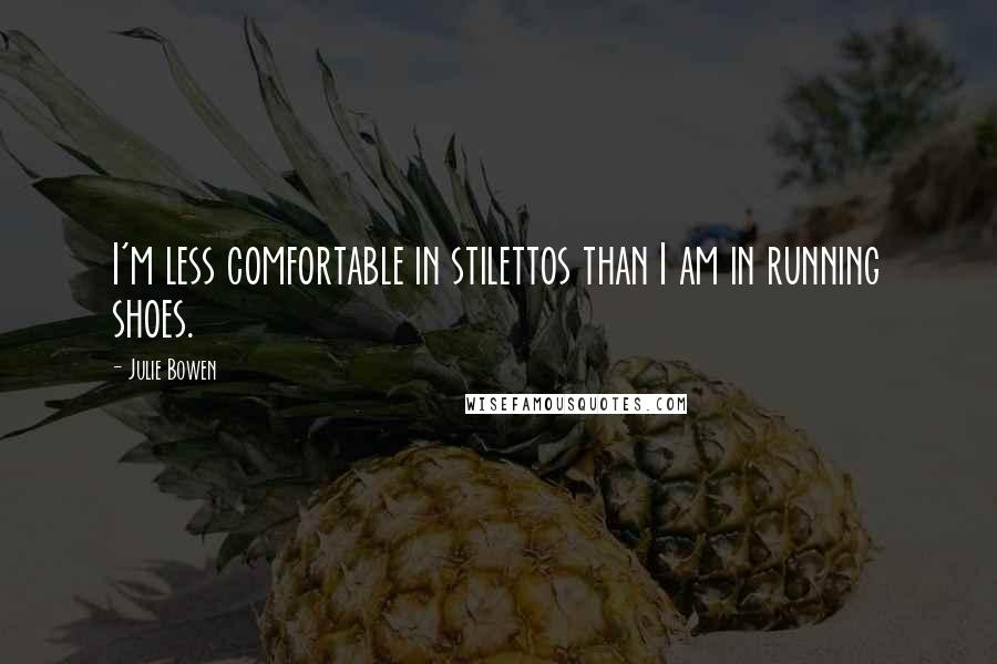 Julie Bowen Quotes: I'm less comfortable in stilettos than I am in running shoes.