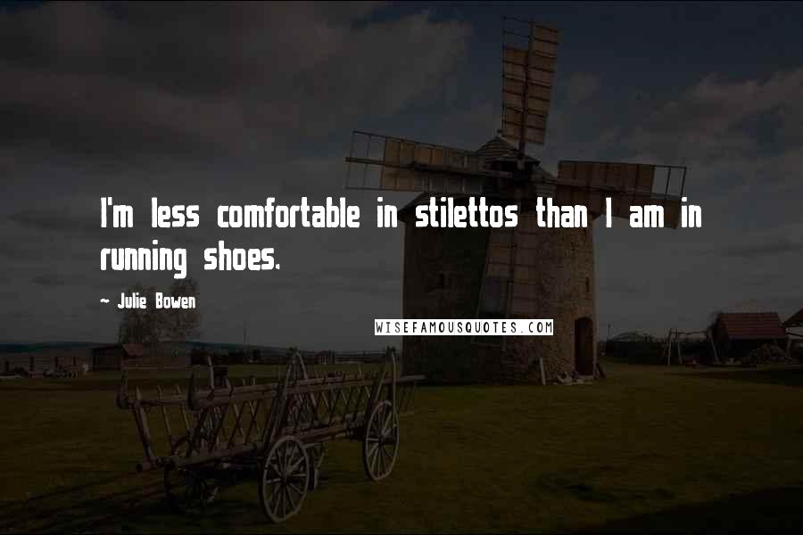 Julie Bowen Quotes: I'm less comfortable in stilettos than I am in running shoes.