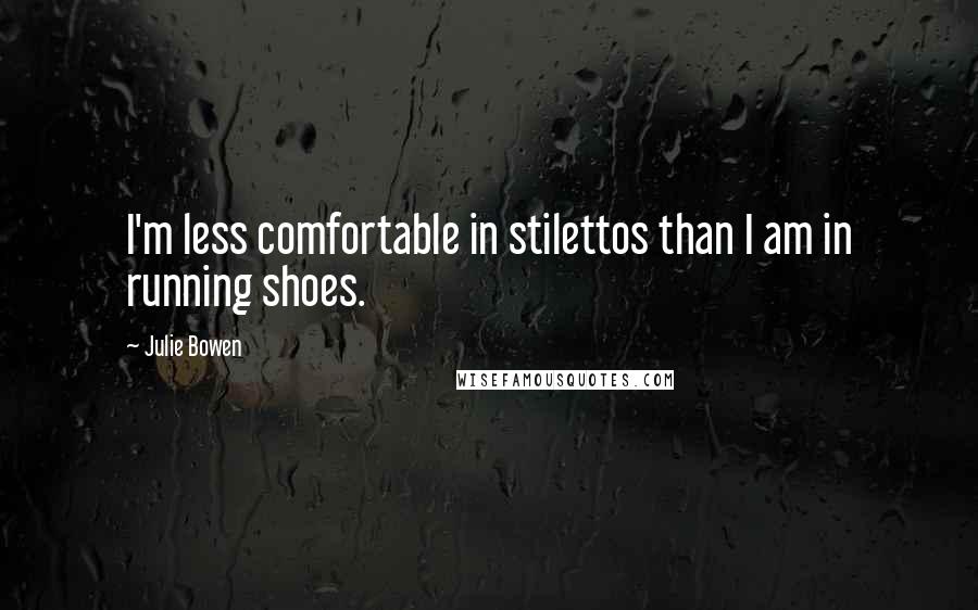 Julie Bowen Quotes: I'm less comfortable in stilettos than I am in running shoes.