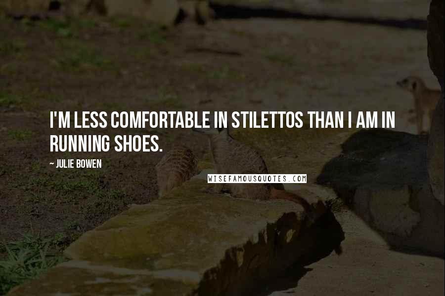 Julie Bowen Quotes: I'm less comfortable in stilettos than I am in running shoes.