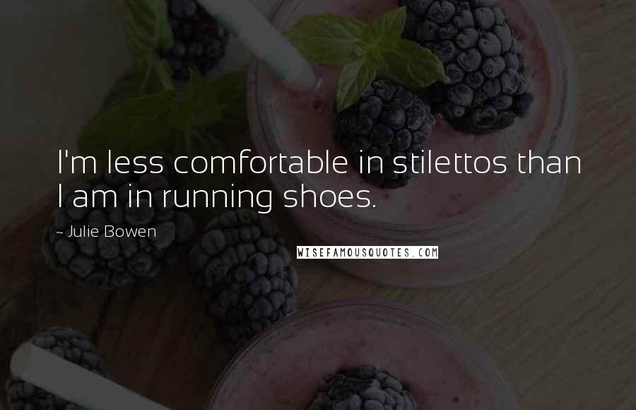 Julie Bowen Quotes: I'm less comfortable in stilettos than I am in running shoes.